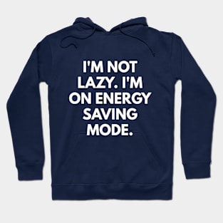 I'm Not Lazy. I'm On Energy Saving Mode. Hoodie